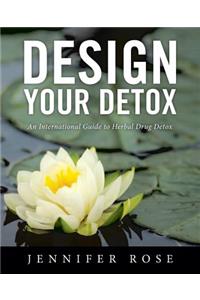 Design Your Detox: An International Guide to Herbal Drug Detox: An International Guide to Herbal Drug Detox