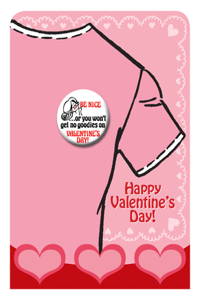 Valentine's Day Button - Be Nice... or You Won't Get No Goodies on Valentine's Day