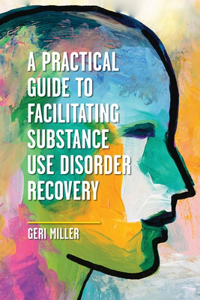 Practical Guide to Facilitating Substance Use Disorder Recovery