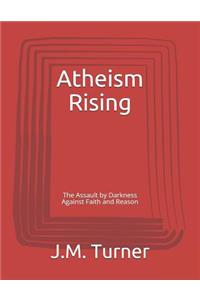 Atheism Rising: The Assault by Darkness Against Faith and Reason