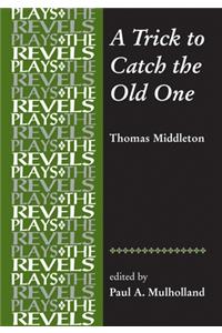 Trick to Catch the Old One: By Thomas Middleton