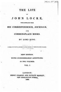 The life of John Locke, with extracts from his correspondence, journals, and common-place books - Vol. I