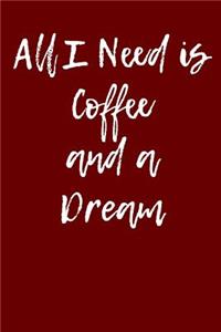 All I Need Is Coffee and a Dream: Blank Lined Journal