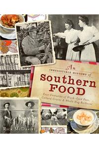 Irresistible History of Southern Food: Four Centuries of Black-Eyed Peas, Collard Greens and Whole Hog Barbecue