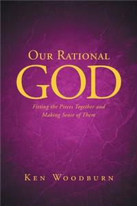 Our Rational God: Fitting the Pieces Together and Making Sense of Them
