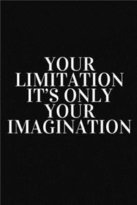 Your limitation it's only your imagination