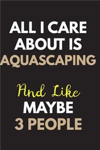All I care about is Aquascaping Notebook / Journal 6x9 Ruled Lined 120 Pages