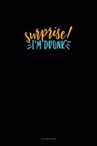 Surprise I'm Drunk