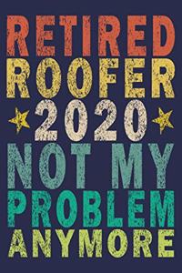 Retired Roofer 2020 Not My Problem Anymore: Funny Vintage Roofer Gifts Journal