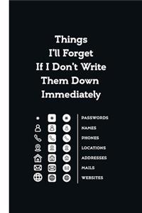 Things I'll Forget If I Don't Write Them Down Immediately notebook with alphabetical tabs: Funny Journal on the Cute Modern Black & White Cover, 120 lined Pages, Soft Cover, Mate Finish 6" x 9" (15.2 x 22.9 cm)