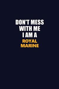 Don't Mess With Me I Am A Royal Marine