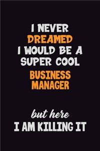 I Never Dreamed I would Be A Super Cool Business Manager But Here I Am Killing It