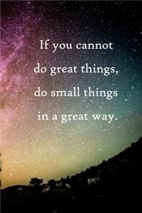 If you cannot do great things, do small things in a great way