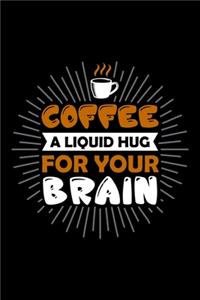 Coffee A Liquid Hug For Your Brain
