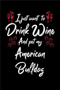 I Just Want To Drink Wine And Pet My American Bulldog