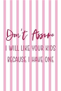 Don't Assume I Will Like Your Kids Because I Have One
