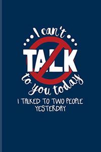 I Can't Talk To You Today I Talked To Two People Yesterday