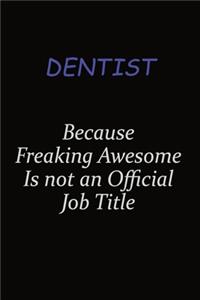 Dentist Because Freaking Awesome Is Not An Official Job Title