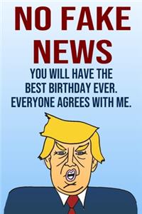 No Fake News You Will Have The Best Birthday Ever Everyone Agrees With Me