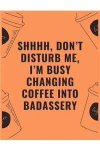 Shhhh don't disturb me i'm busy changing coffee into badassery
