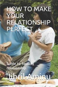 How to Make Your Relationship Perfect