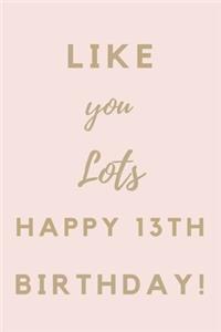 Like You Lots Happy 13th Birthday