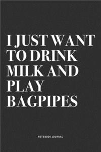 I Just Want To Drink Milk And Play Bagpipes