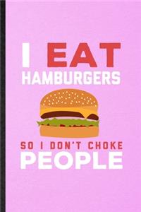 I Eat Hamburgers So I Don't Choke People