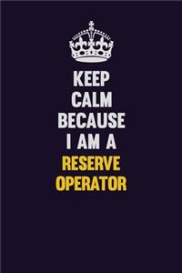 Keep Calm Because I Am A Reserve Operator