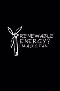 Renewable Energy? I'm a big fan