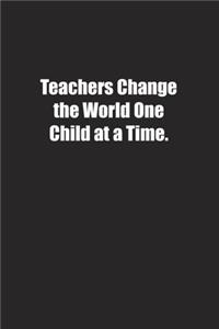 Teachers Change the World One Child at a Time.