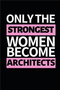 Only The Strongest Women Become Architects: Architect Notebook/Journal (6" X 9") Funny Gift For Christmas Or Birthday