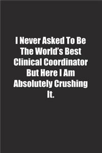 I Never Asked To Be The World's Best Clinical Coordinator But Here I Am Absolutely Crushing It.