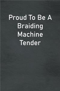 Proud To Be A Braiding Machine Tender