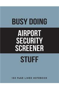 Busy Doing Airport Security Screener Stuff