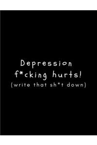 Depression F*cking Hurts! (Write That Sh*t Down)