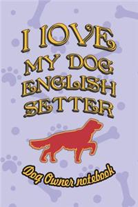I Love My Dog English Setter - Dog Owner Notebook