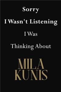 Sorry I Wasn't Listening I Was Thinking About Mila Kunis