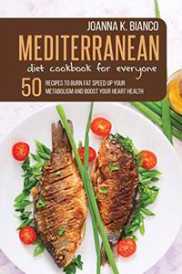 Mediterranean Diet Cookbook for Everyone: 50 Recipes to Burn Fat Speed Up Your Metabolism and Boost Your Heart Health