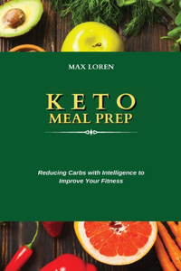 Keto Meal Prep: Reducing Carbs with Intelligence to Improve Your Fitness