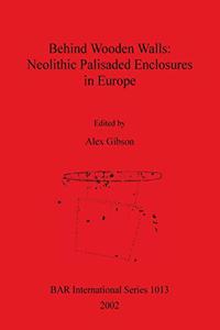 Behind Wooden Walls - Neolithic Palisaded Enclosures in Europe