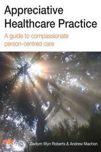 Appreciative Healthcare Practice: A Guide to Compassionate, Person-Centred Care