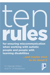 Ten Rules for Ensuring Miscommunication When Working with Autistic People and People with Learning Disabilities