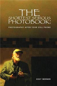 The Shortest Serious Photo Book: Photography After Your Cell Phone