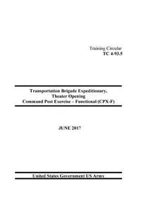Training Circular TC 4-93.5 Transportation Brigade Expeditionary, Theater Opening Command Post Exercise Functional (CPX-F) June 2017