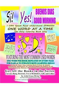 Si Yes BUENOS DIAS GOOD MORNING I CAN Speak Read Understand SPANISH ONE WORD AT A TIME The Easy Coloring Book Way FEATURING THE MOST COMMON USED WORDS