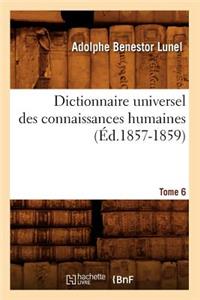 Dictionnaire Universel Des Connaissances Humaines. Tome 6 (Éd.1857-1859)