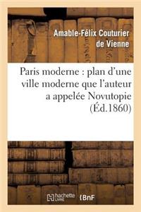 Paris Moderne: Plan d'Une Ville Moderne Que l'Auteur a Appelée Novutopie