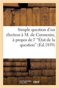 Simple Question d'Un Électeur À M. de Cormenin, À Propos de l''État de la Question'