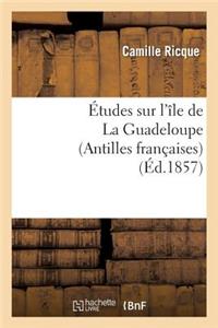 Études Sur l'Île de la Guadeloupe (Antilles Françaises)